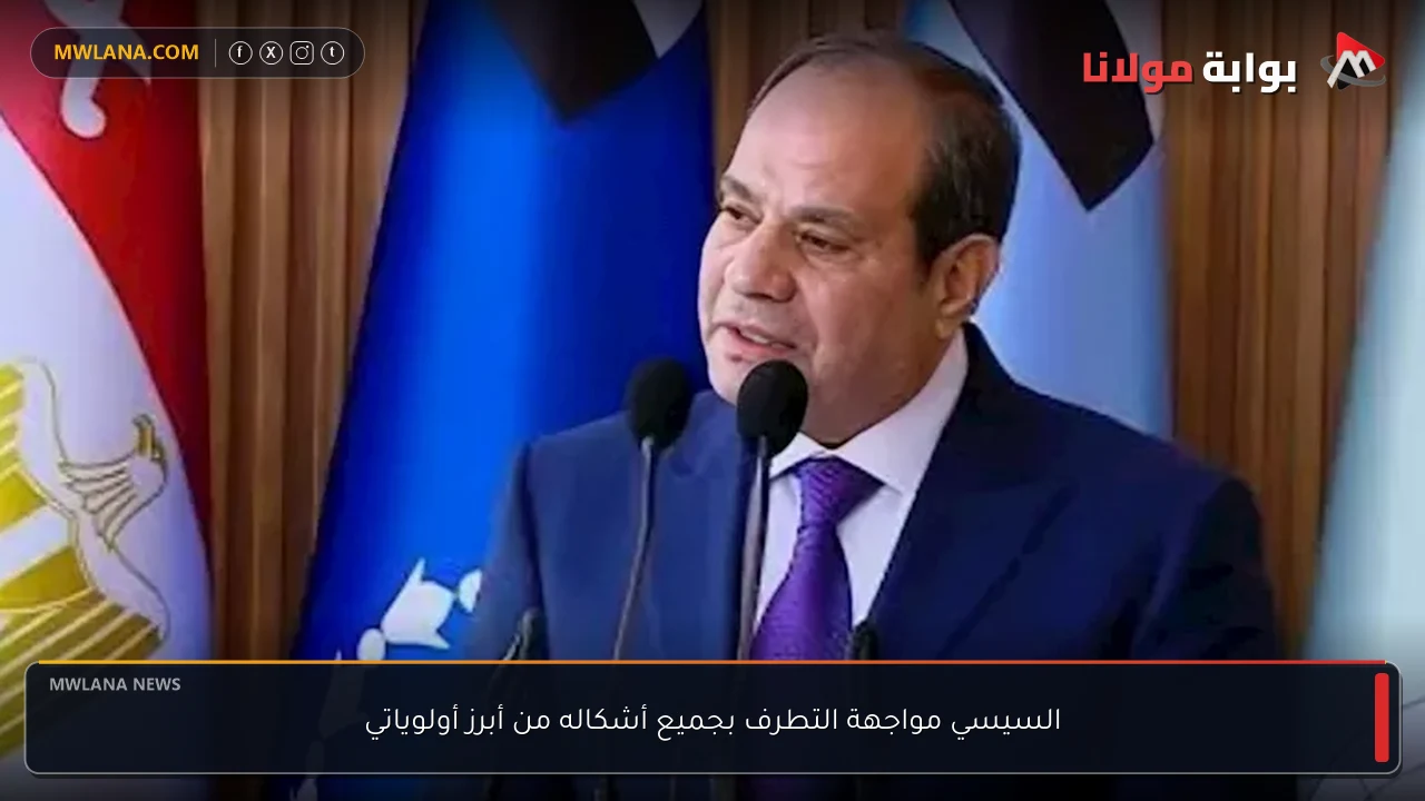 السيسي مواجهة التطرف بجميع أشكاله من أبرز أولوياتي