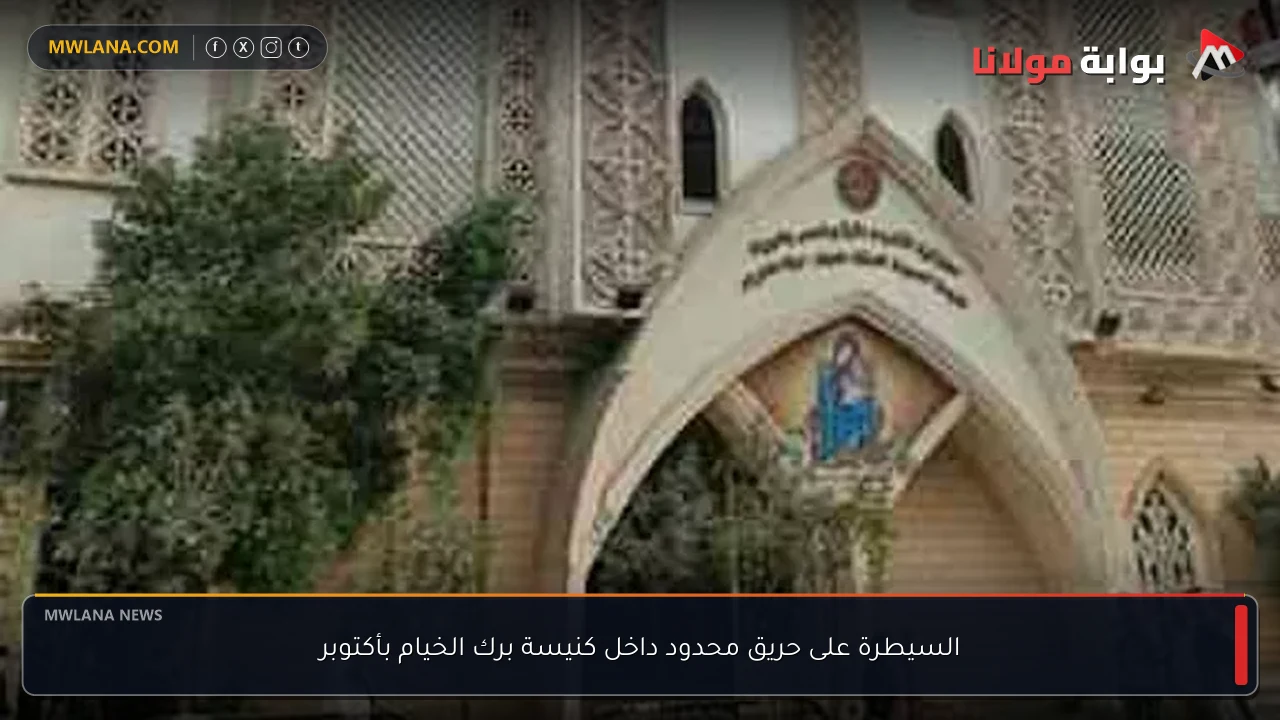 السيطرة على حريق محدود داخل كنيسة برك الخيام بأكتوبر