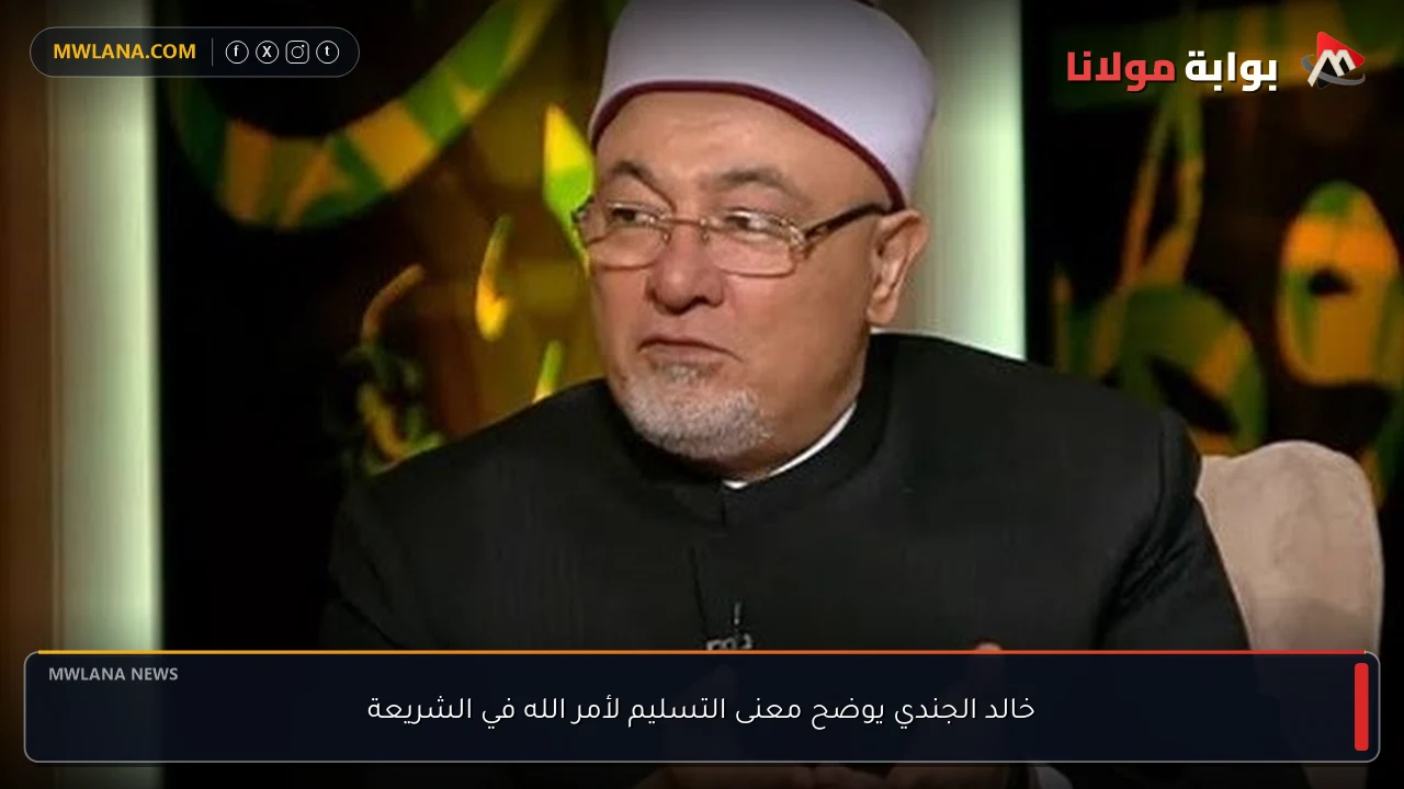 خالد الجندي يوضح معنى التسليم لأمر الله في الشريعة