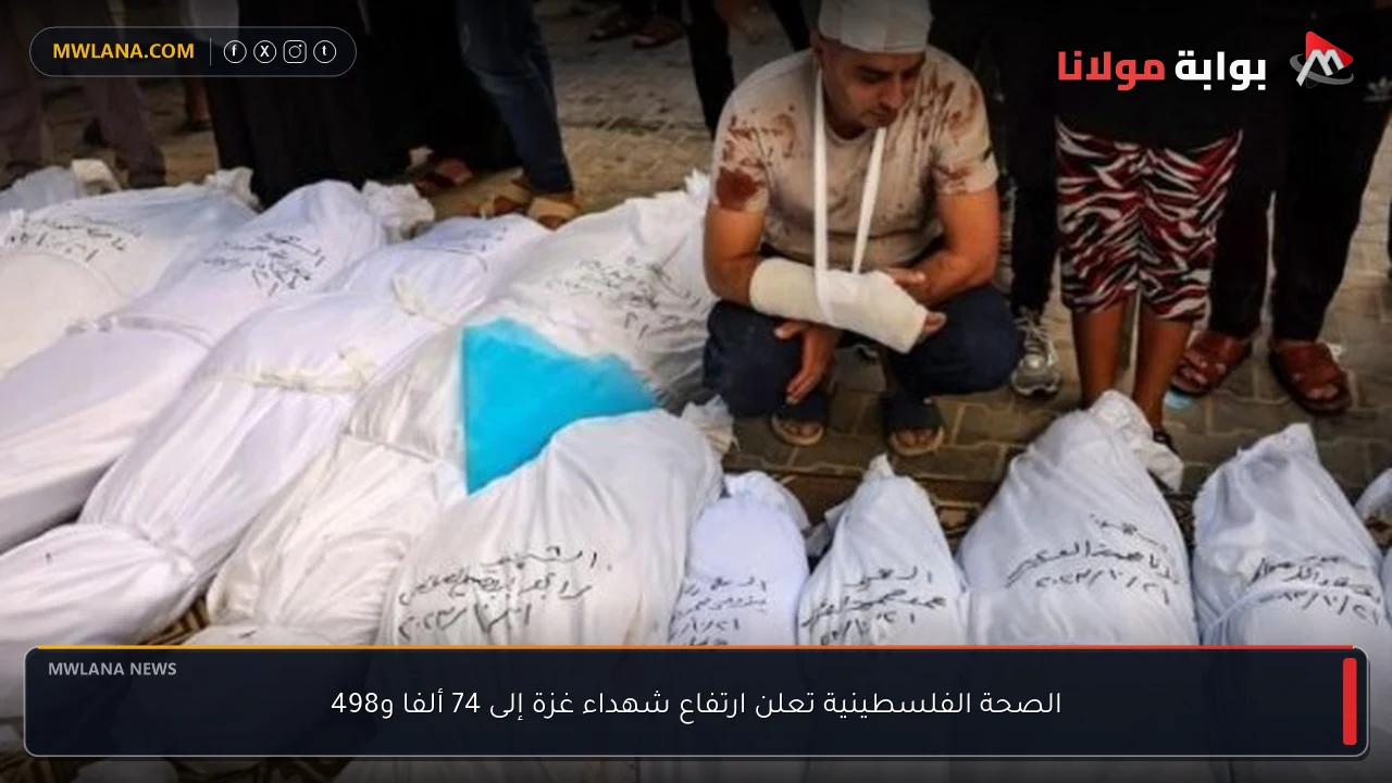 الصحة الفلسطينية تعلن ارتفاع شهداء غزة إلى 74 ألفا و498