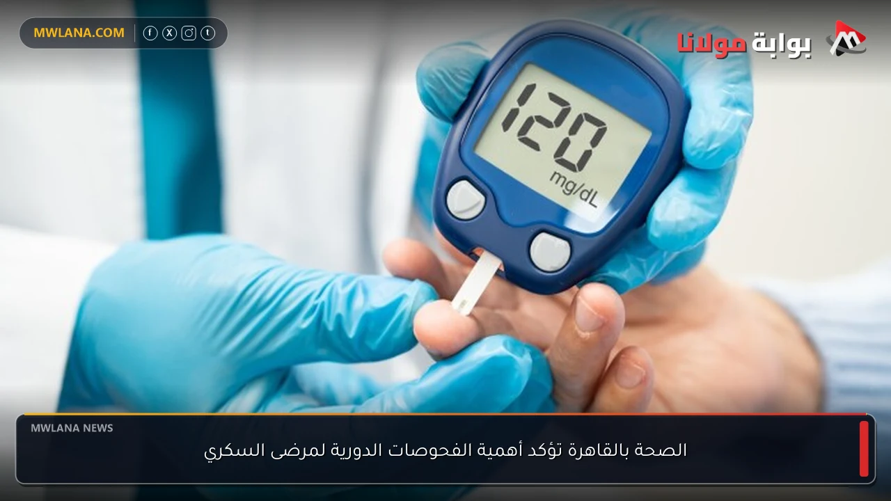 الصحة بالقاهرة تؤكد أهمية الفحوصات الدورية لمرضى السكري