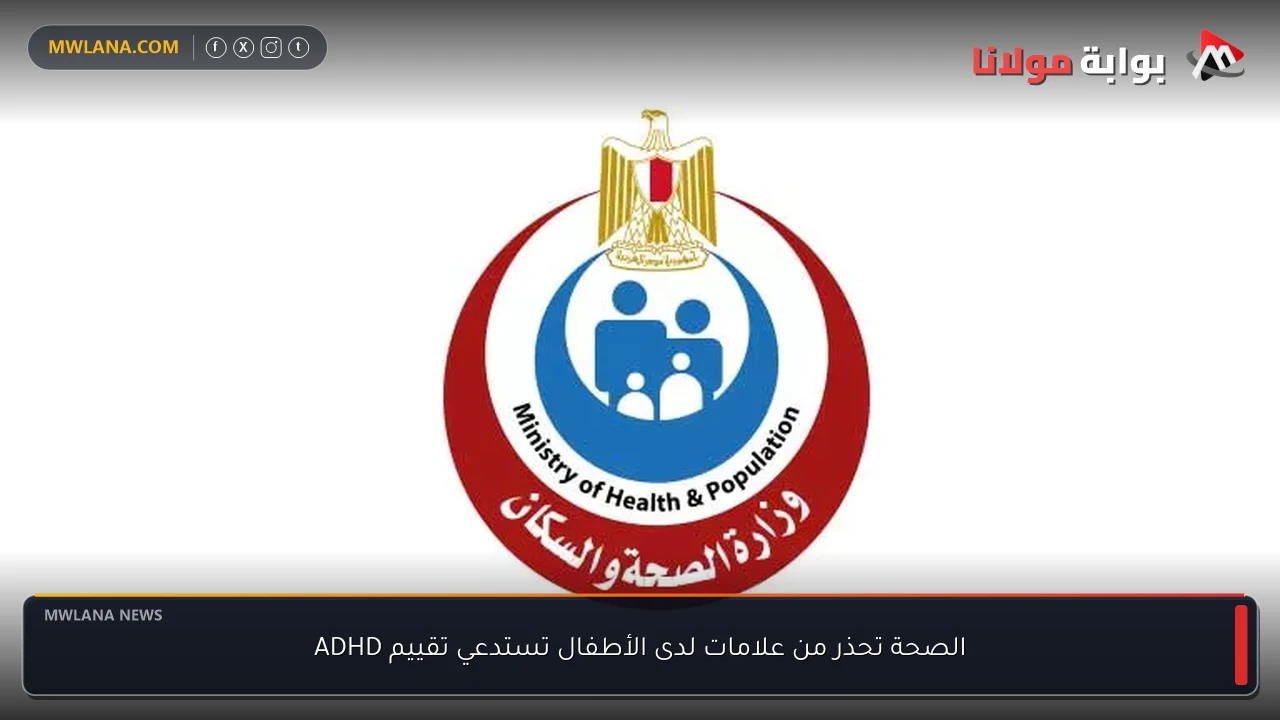 الصحة تحذر من علامات لدى الأطفال تستدعي تقييم ADHD