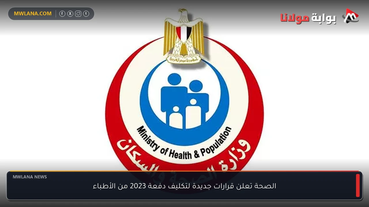 الصحة تعلن قرارات جديدة لتكليف دفعة 2023 من الأطباء