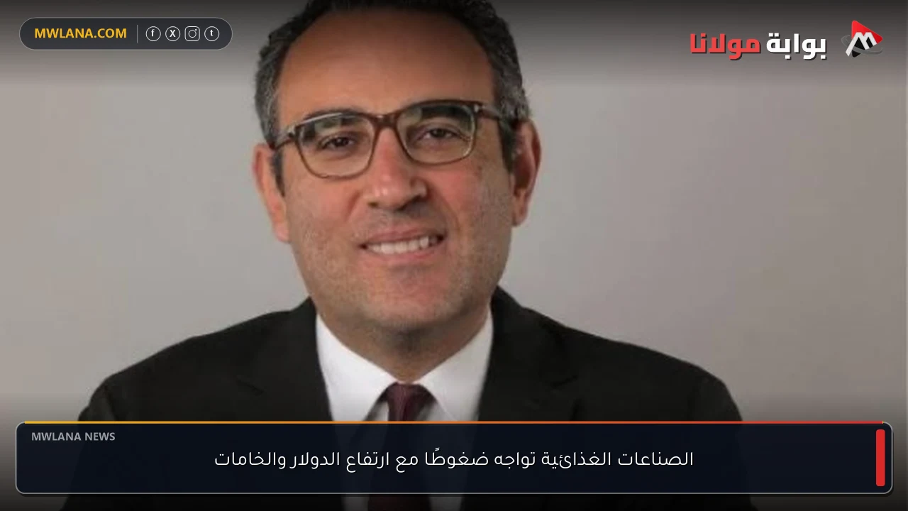 الصناعات الغذائية تواجه ضغوطًا مع ارتفاع الدولار والخامات