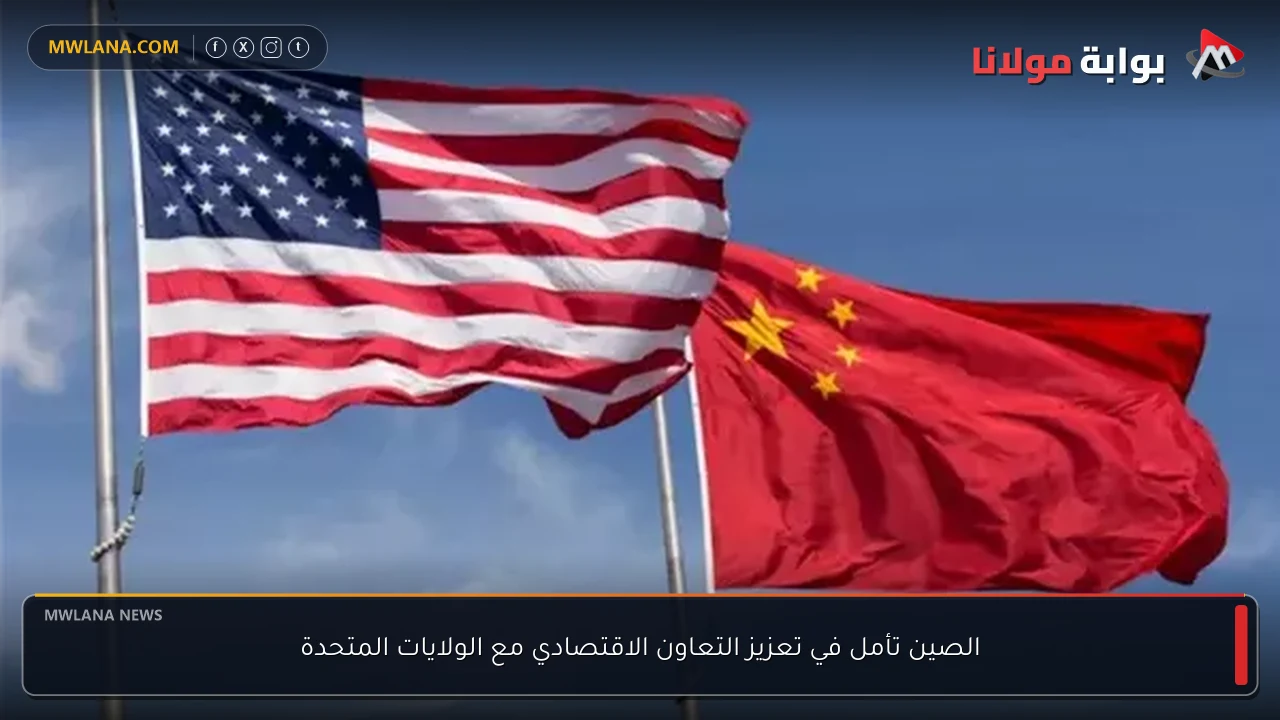 الصين تأمل في تعزيز التعاون الاقتصادي مع الولايات المتحدة