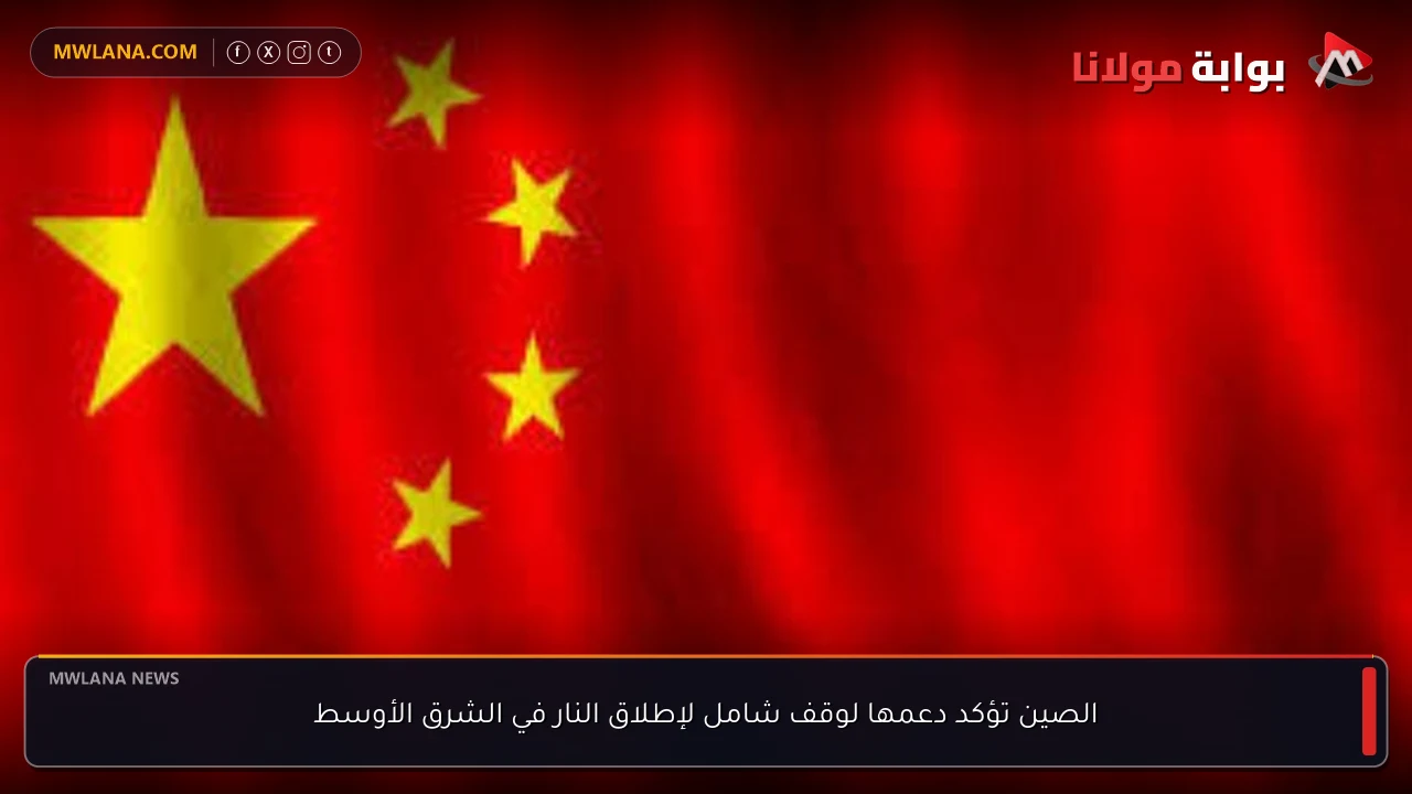 الصين تؤكد دعمها لوقف شامل لإطلاق النار في الشرق الأوسط