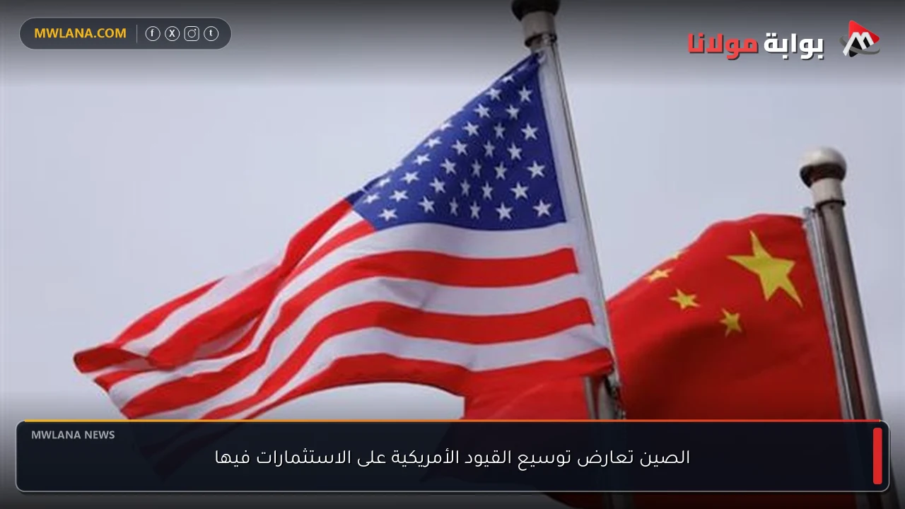الصين تعارض توسيع القيود الأمريكية على الاستثمارات فيها