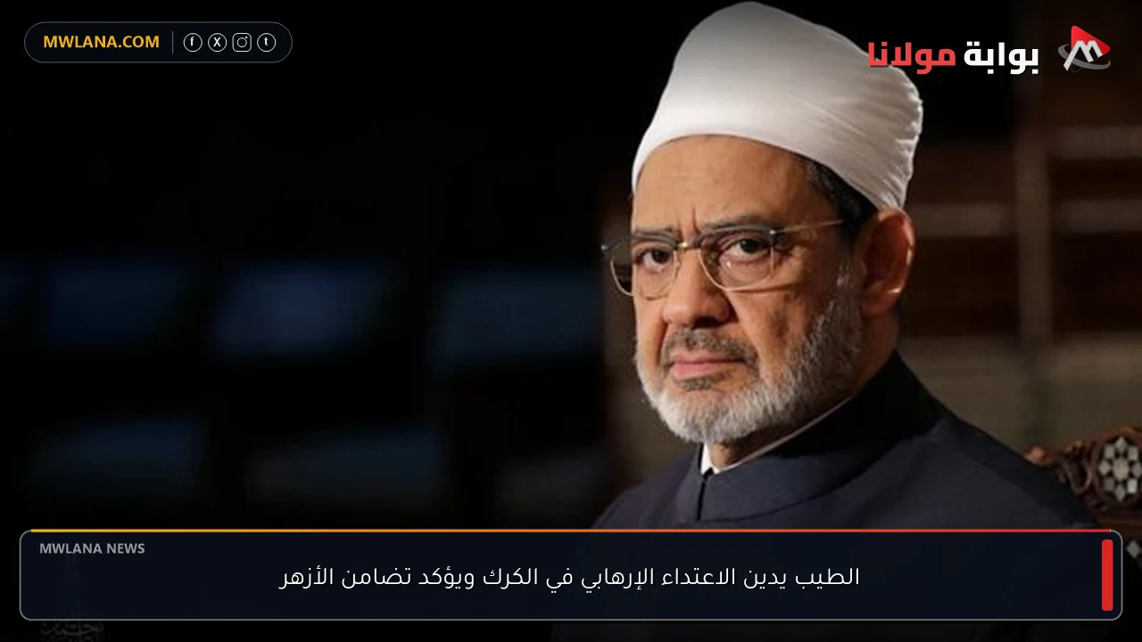 الطيب يدين الاعتداء الإرهابي في الكرك ويؤكد تضامن الأزهر