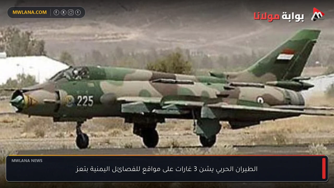 الطيران الحربي يشن 3 غارات على مواقع للفصائل اليمنية بتعز