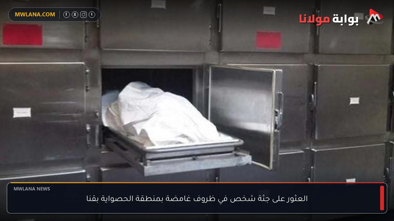 العثور على جثة شخص في ظروف غامضة بمنطقة الحصواية بقنا