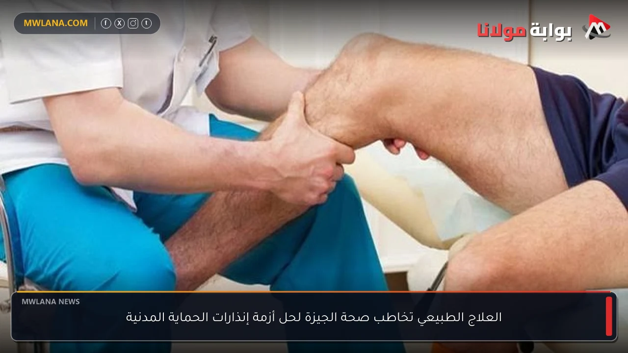 العلاج الطبيعي تخاطب صحة الجيزة لحل أزمة إنذارات الحماية المدنية