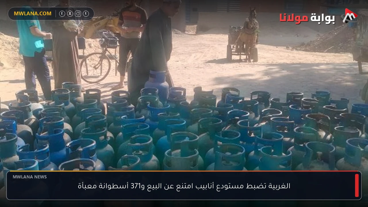 الغربية تضبط مستودع أنابيب امتنع عن البيع و371 أسطوانة معبأة