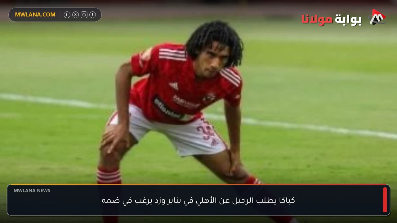 كباكا يطلب الرحيل عن الأهلي في يناير وزد يرغب في ضمه
