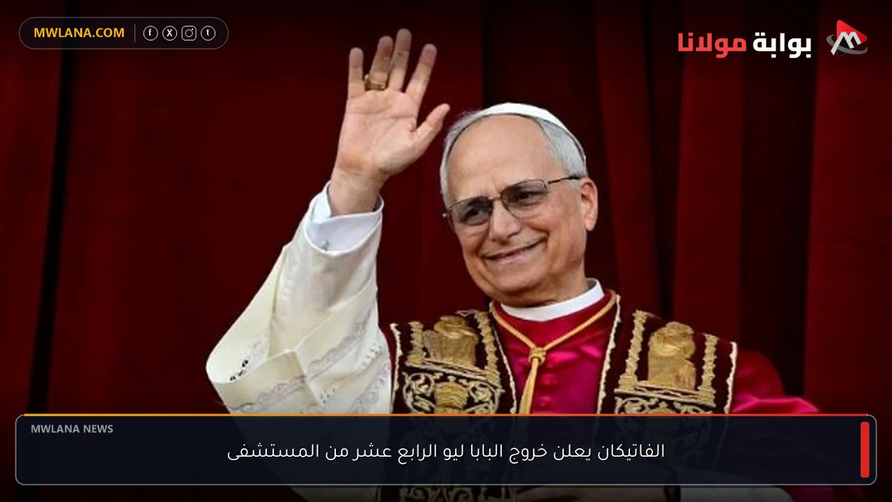الفاتيكان يعلن خروج البابا ليو الرابع عشر من المستشفى