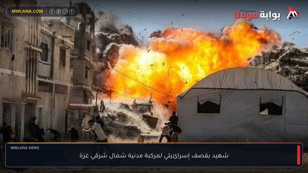 شهيد بقصف إسرائيلي لمركبة مدنية شمال شرقي غزة