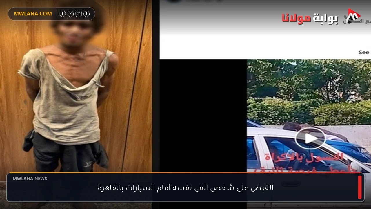 القبض على شخص ألقى نفسه أمام السيارات بالقاهرة