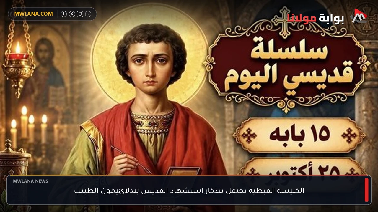 الكنيسة القبطية تحتفل بتذكار استشهاد القديس بندلائيمون الطبيب