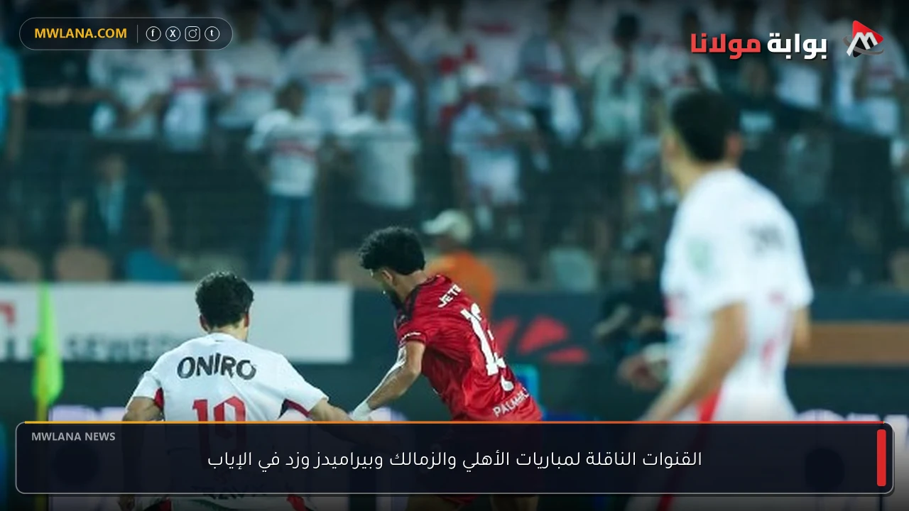 القنوات الناقلة لمباريات الأهلي والزمالك وبيراميدز وزد في الإياب