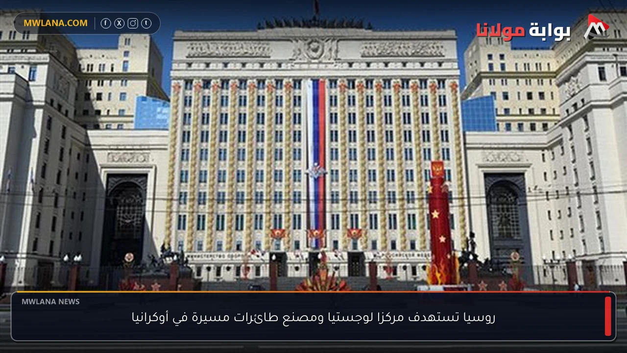 روسيا تستهدف مركزا لوجستيا ومصنع طائرات مسيرة في أوكرانيا