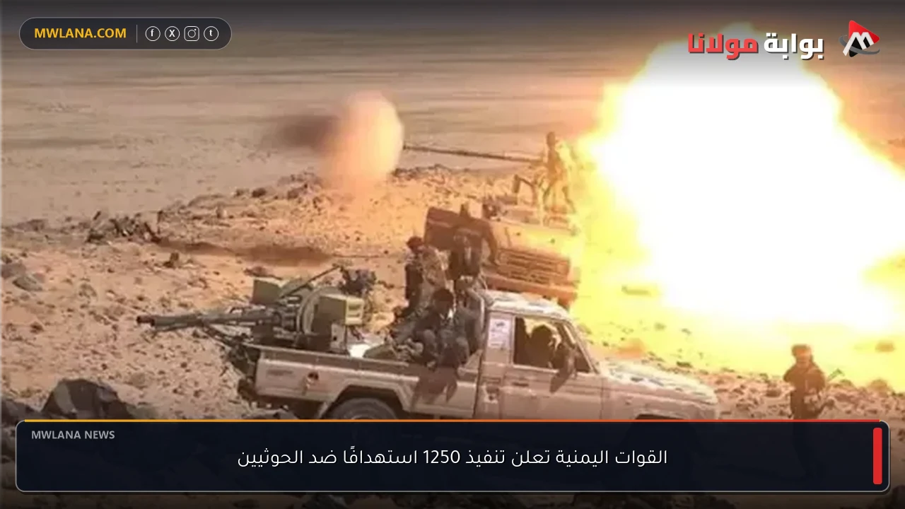 القوات اليمنية تعلن تنفيذ 1250 استهدافًا ضد الحوثيين