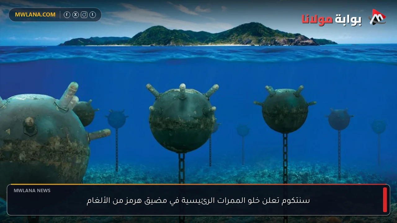 سنتكوم تعلن خلو الممرات الرئيسية في مضيق هرمز من الألغام