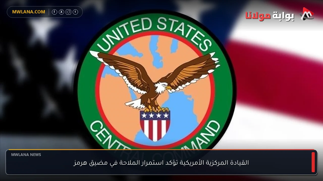 القيادة المركزية الأمريكية تؤكد استمرار الملاحة في مضيق هرمز