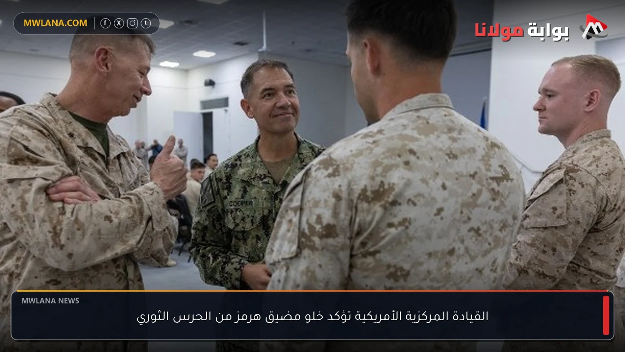 القيادة المركزية الأمريكية تؤكد خلو مضيق هرمز من الحرس الثوري