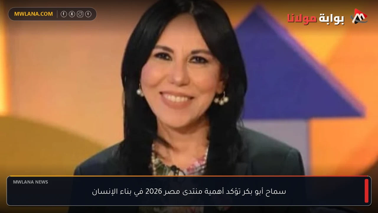 سماح أبو بكر تؤكد أهمية منتدى مصر 2026 في بناء الإنسان