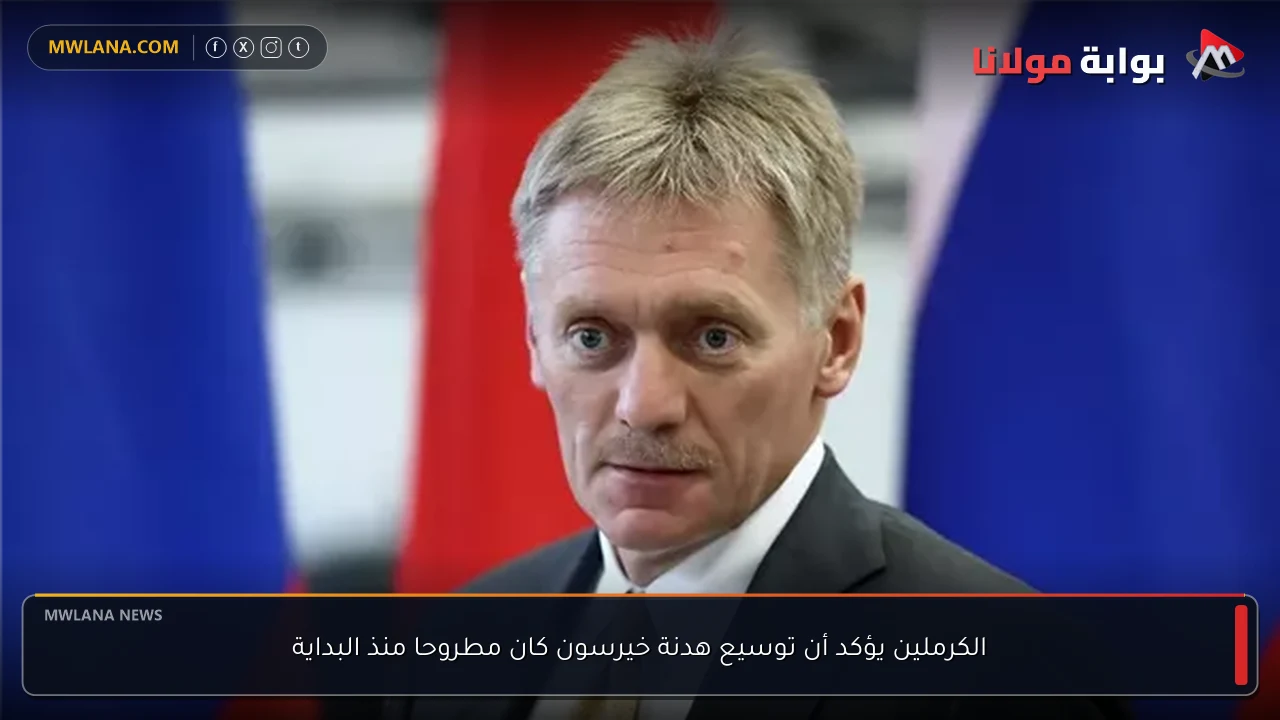 الكرملين يؤكد أن توسيع هدنة خيرسون كان مطروحا منذ البداية