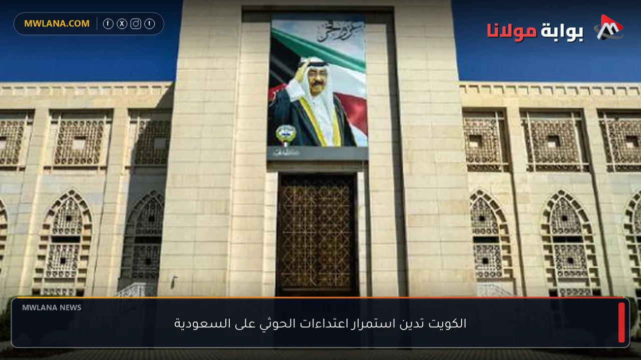 الكويت تدين استمرار اعتداءات الحوثي على السعودية