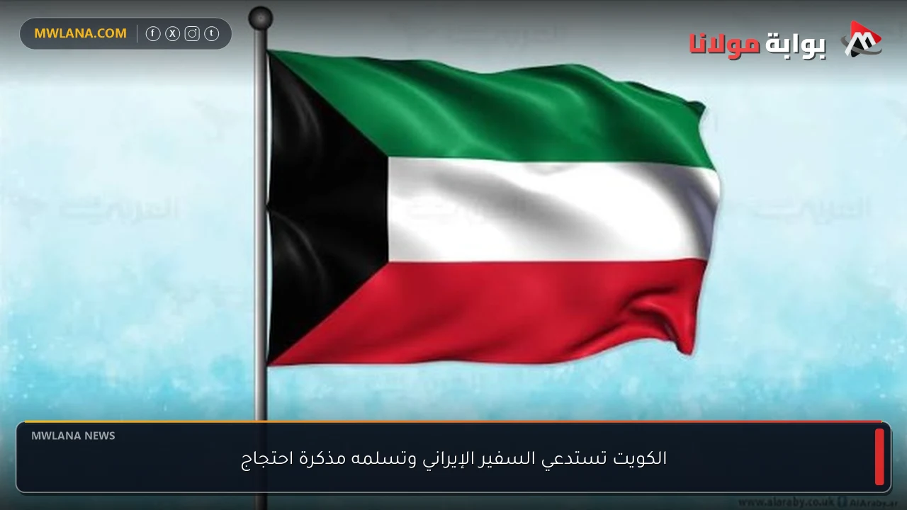 الكويت تستدعي السفير الإيراني وتسلمه مذكرة احتجاج