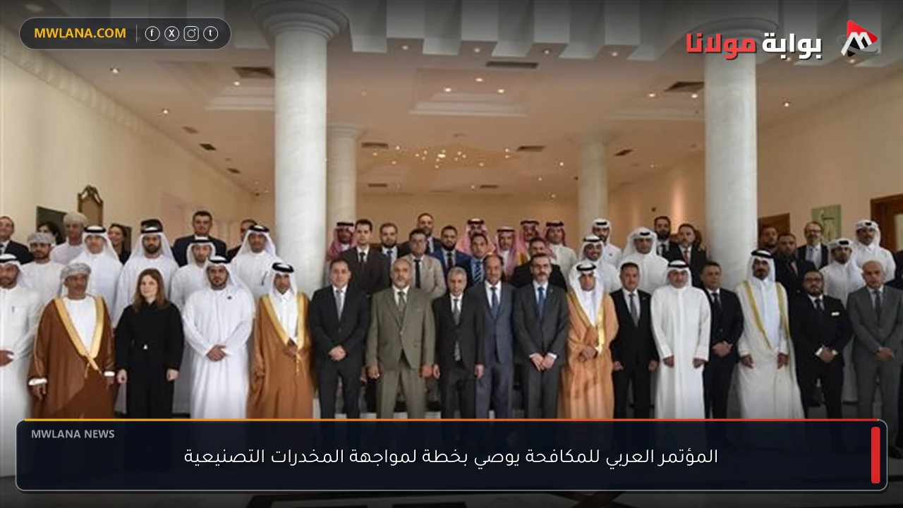 المؤتمر العربي للمكافحة يوصي بخطة لمواجهة المخدرات التصنيعية