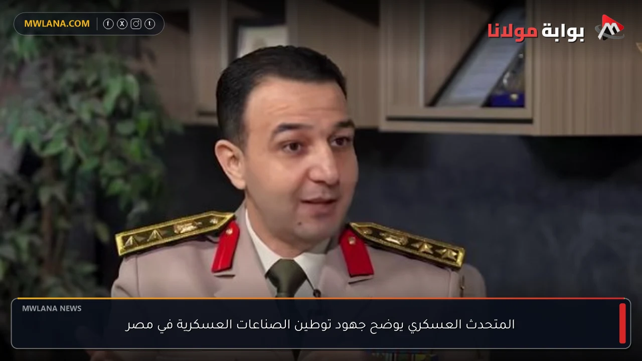 المتحدث العسكري يوضح جهود توطين الصناعات العسكرية في مصر