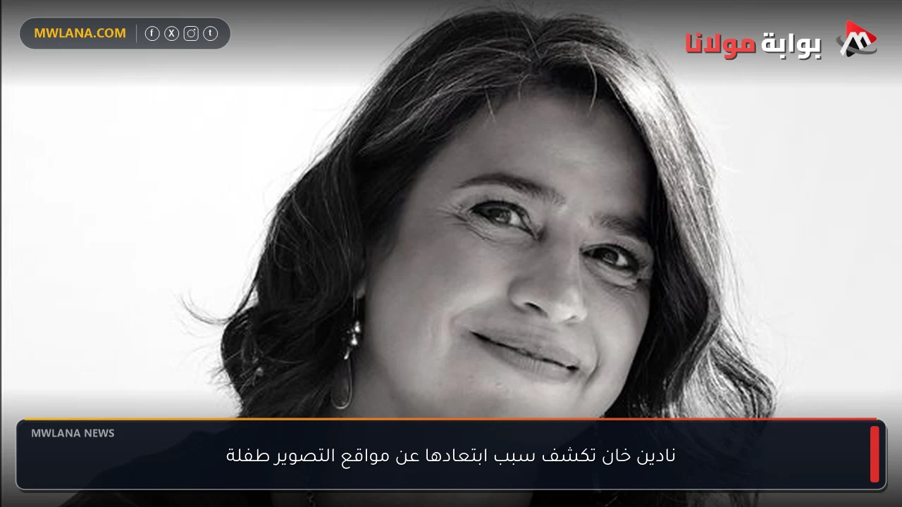 نادين خان تكشف سبب ابتعادها عن مواقع التصوير طفلة