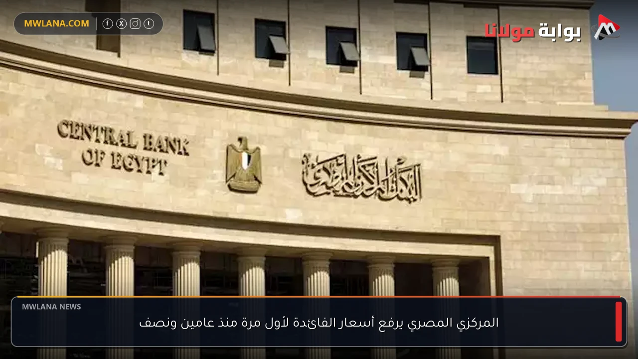المركزي المصري يرفع أسعار الفائدة لأول مرة منذ عامين ونصف