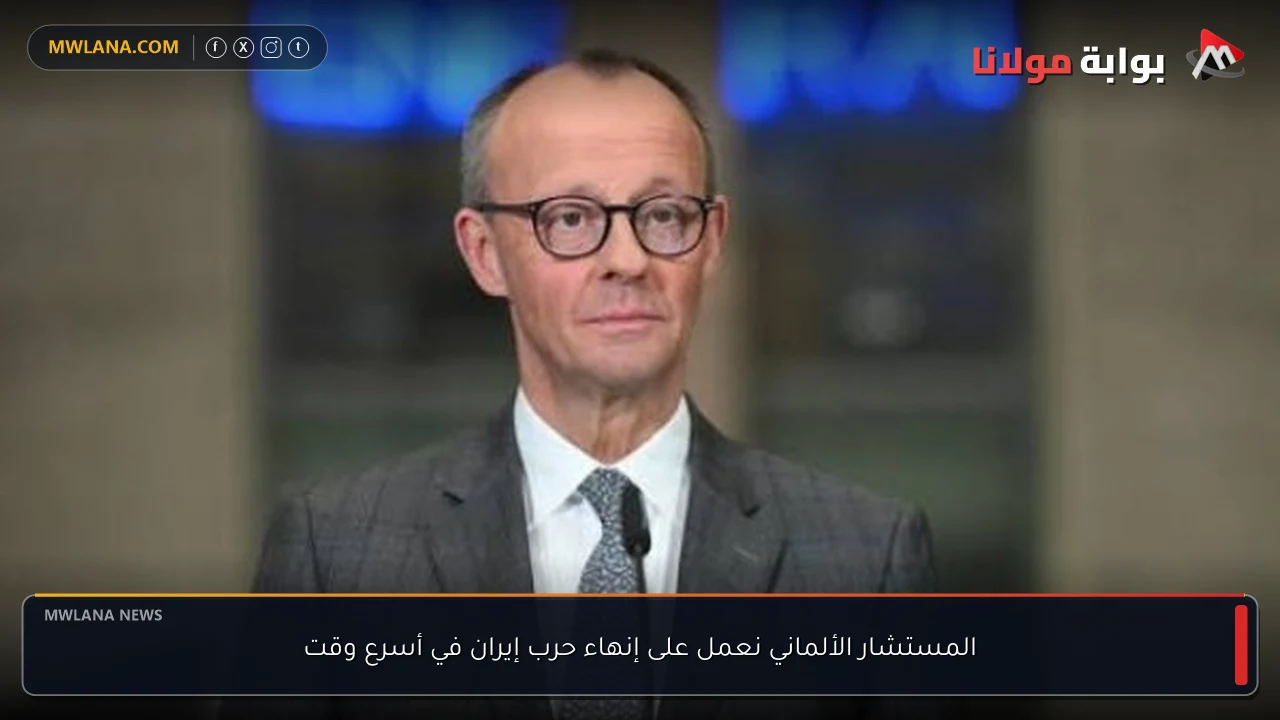 المستشار الألماني نعمل على إنهاء حرب إيران في أسرع وقت