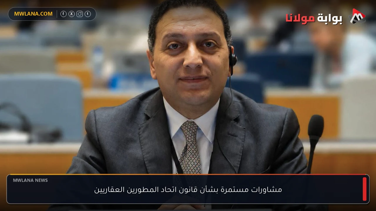مشاورات مستمرة بشأن قانون اتحاد المطورين العقاريين