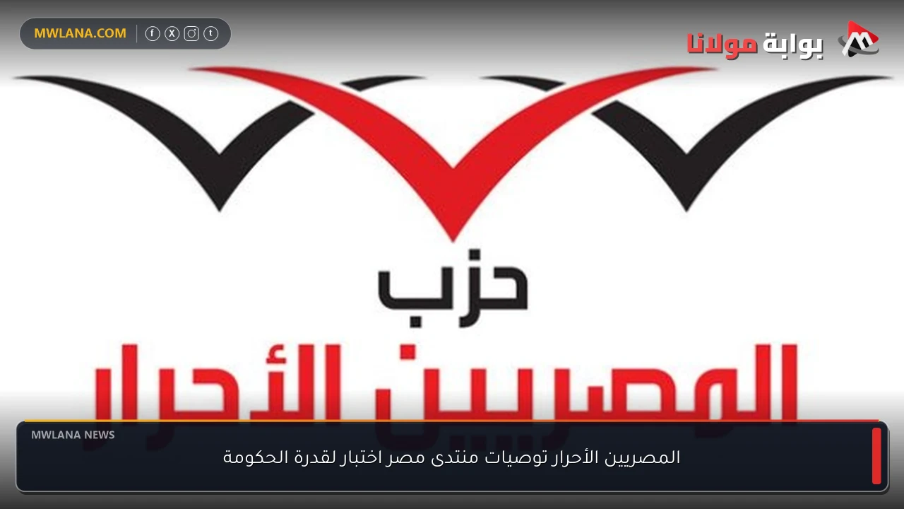 المصريين الأحرار توصيات منتدى مصر اختبار لقدرة الحكومة