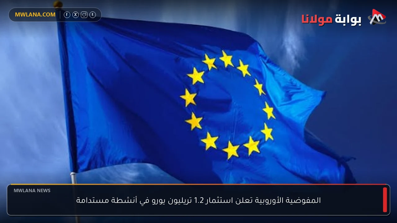 المفوضية الأوروبية تعلن استثمار 1.2 تريليون يورو في أنشطة مستدامة