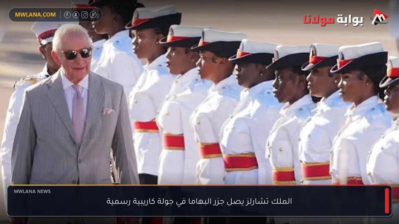 الملك تشارلز يصل جزر البهاما في جولة كاريبية رسمية