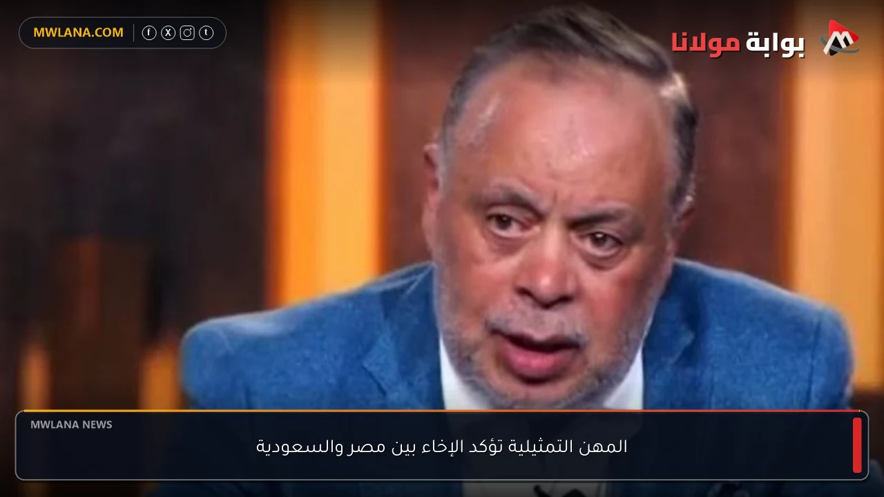 المهن التمثيلية تؤكد الإخاء بين مصر والسعودية
