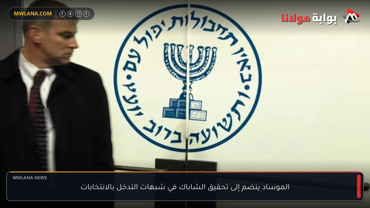 الموساد ينضم إلى تحقيق الشاباك في شبهات التدخل بالانتخابات