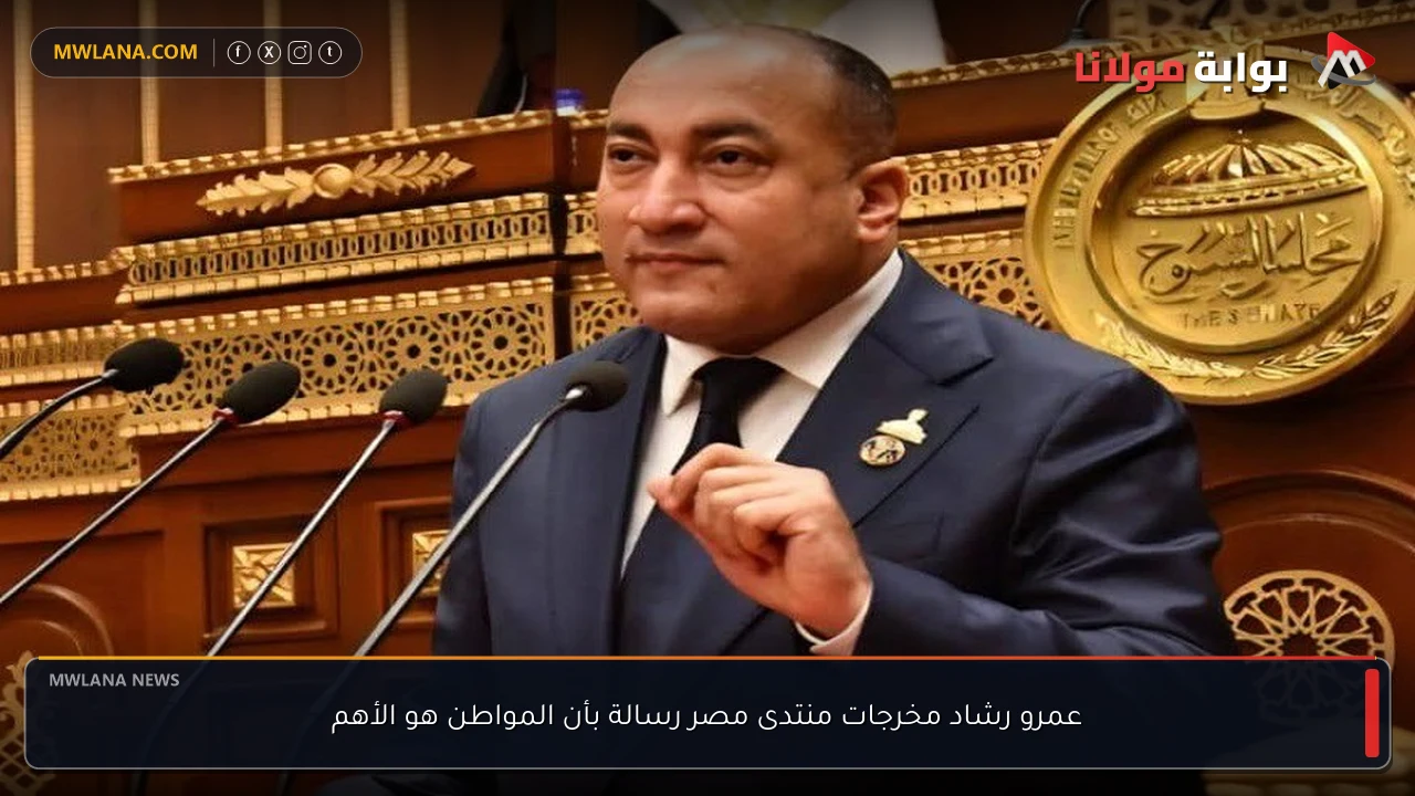 عمرو رشاد مخرجات منتدى مصر رسالة بأن المواطن هو الأهم