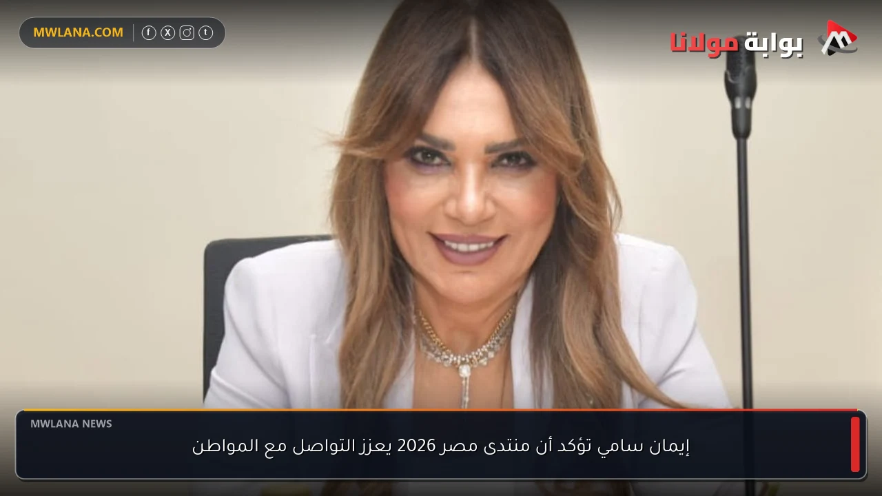 إيمان سامي تؤكد أن منتدى مصر 2026 يعزز التواصل مع المواطن
