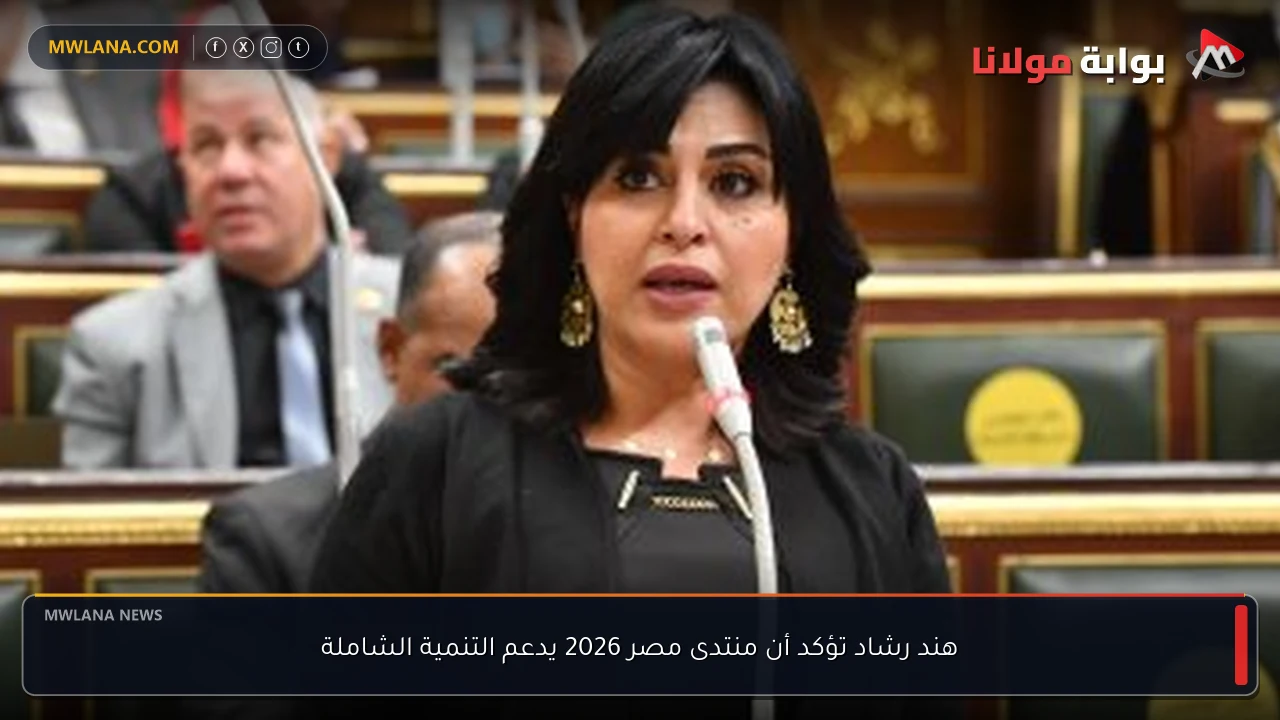 هند رشاد تؤكد أن منتدى مصر 2026 يدعم التنمية الشاملة