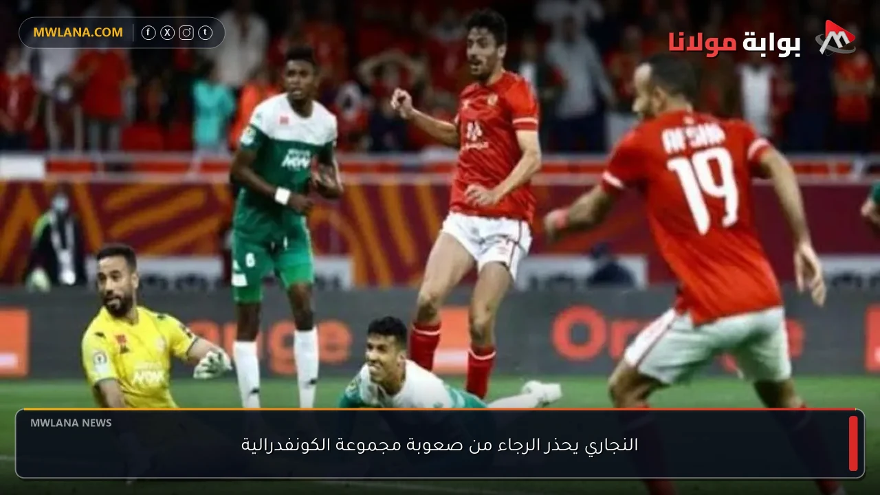 النجاري يحذر الرجاء من صعوبة مجموعة الكونفدرالية