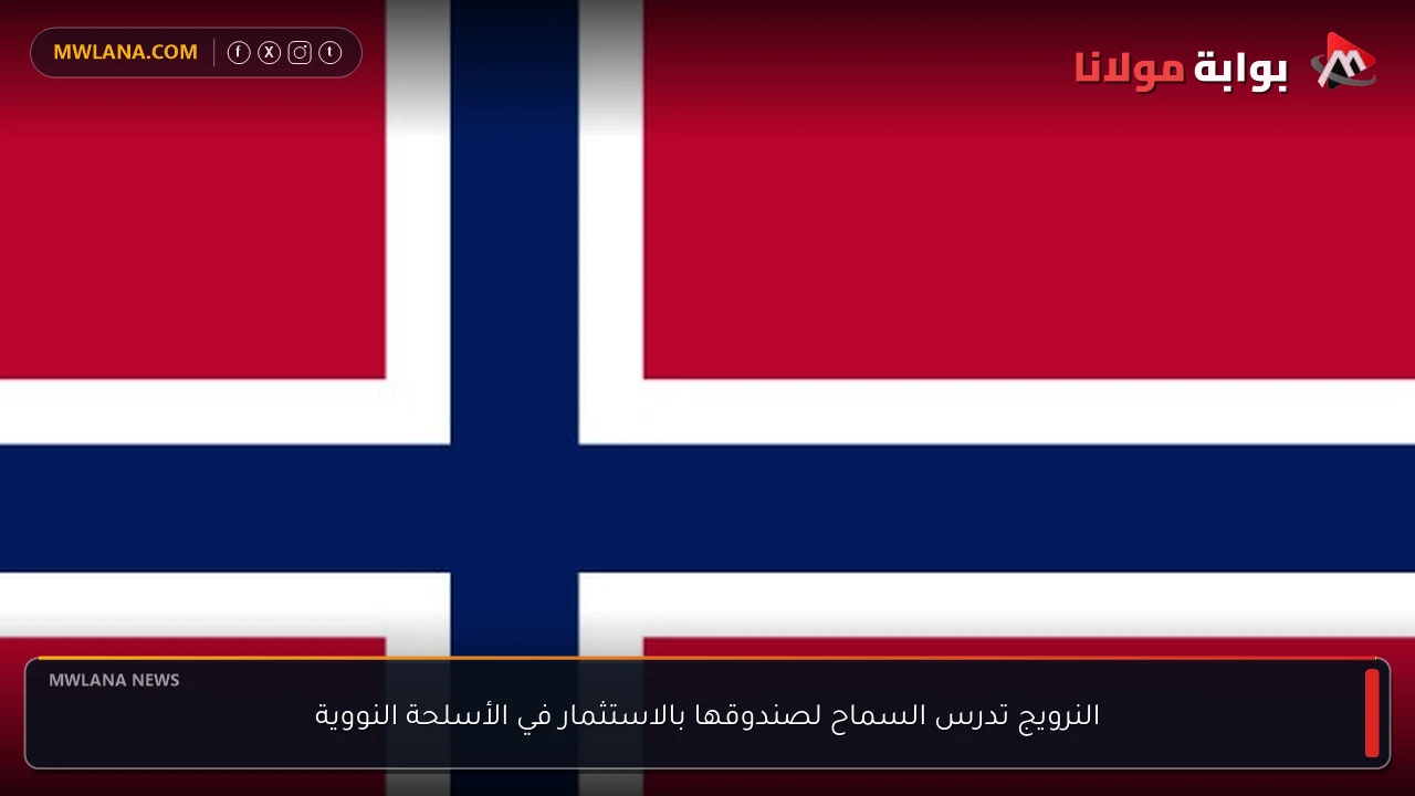 النرويج تدرس السماح لصندوقها بالاستثمار في الأسلحة النووية