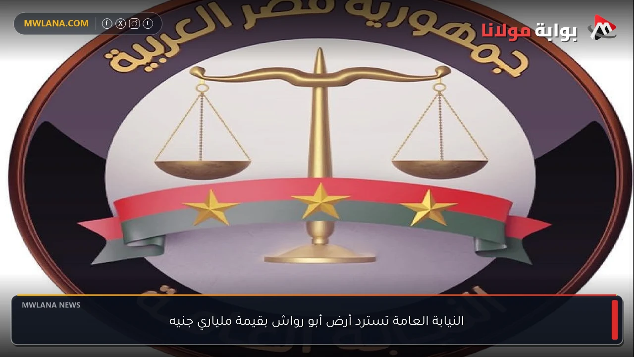 النيابة العامة تسترد أرض أبو رواش بقيمة ملياري جنيه
