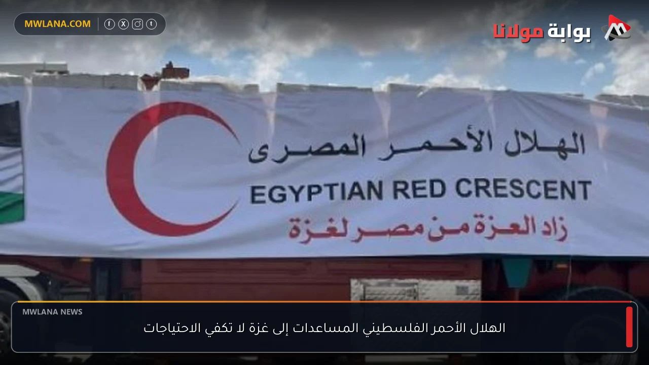 الهلال الأحمر الفلسطيني المساعدات إلى غزة لا تكفي الاحتياجات