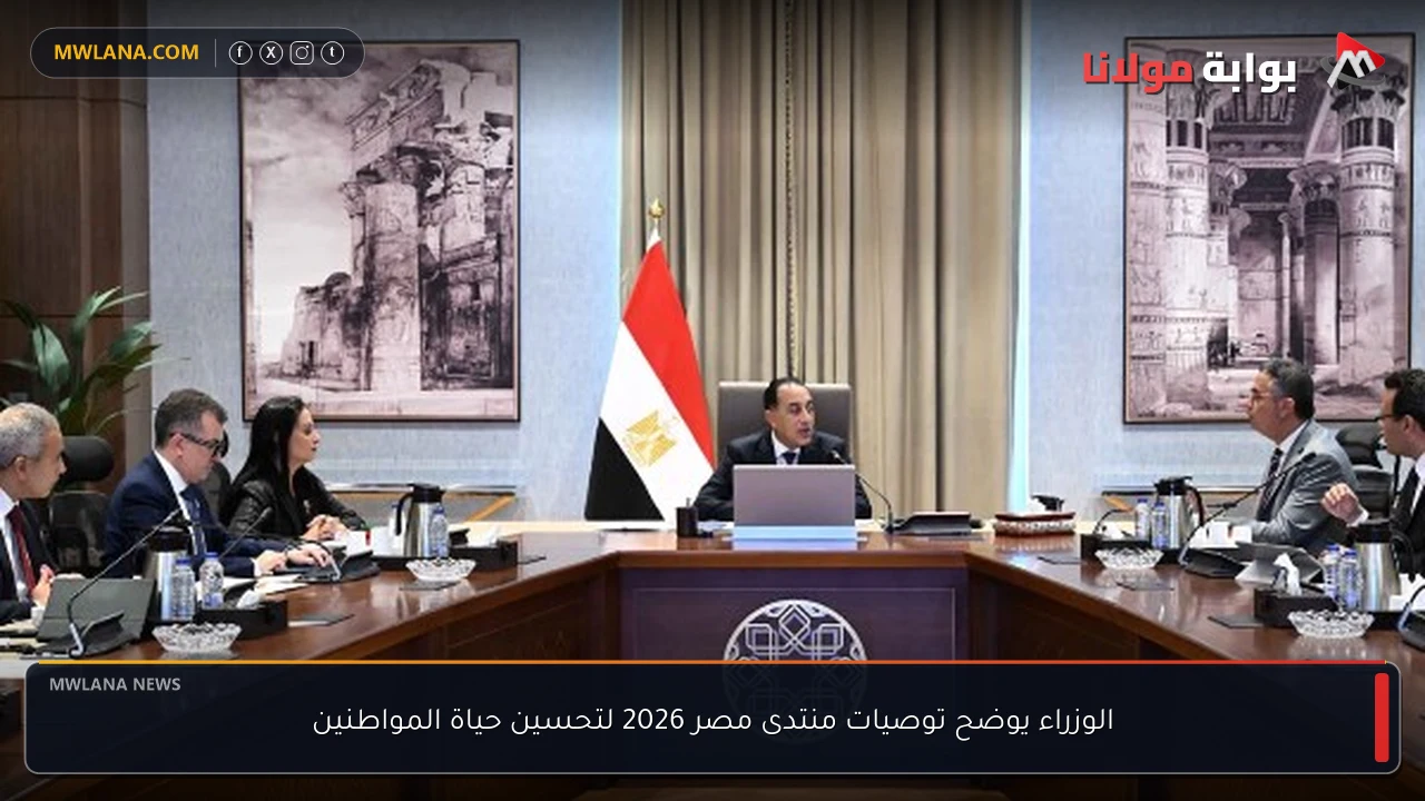 الوزراء يوضح توصيات منتدى مصر 2026 لتحسين حياة المواطنين